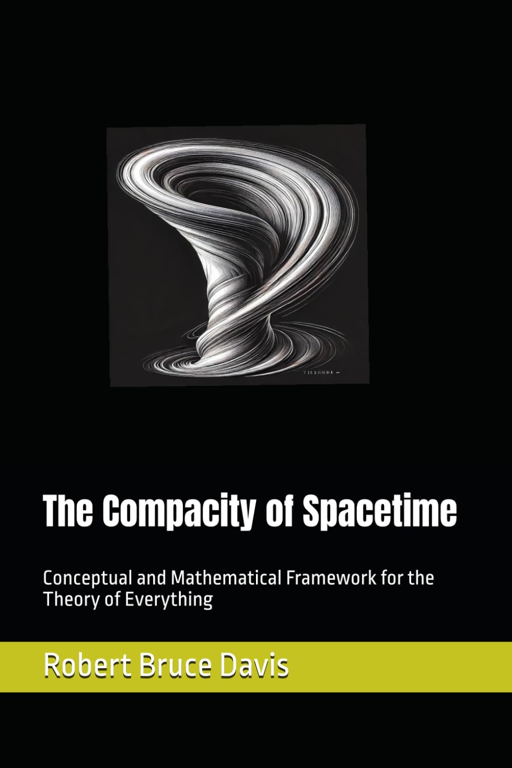 The Compacity of Spacetime: Conceptual and Mathematical Framework for the Theory of Everything
