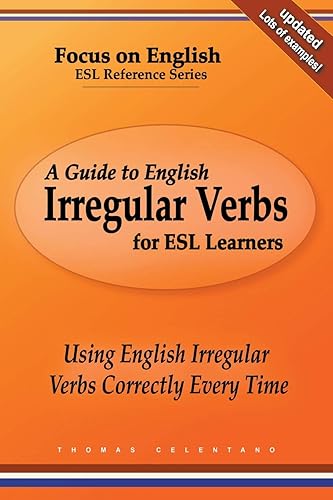 A Guide to English Irregular Verbs for ESL Learners: Using English Irregular Verbs Correctly Every Time
