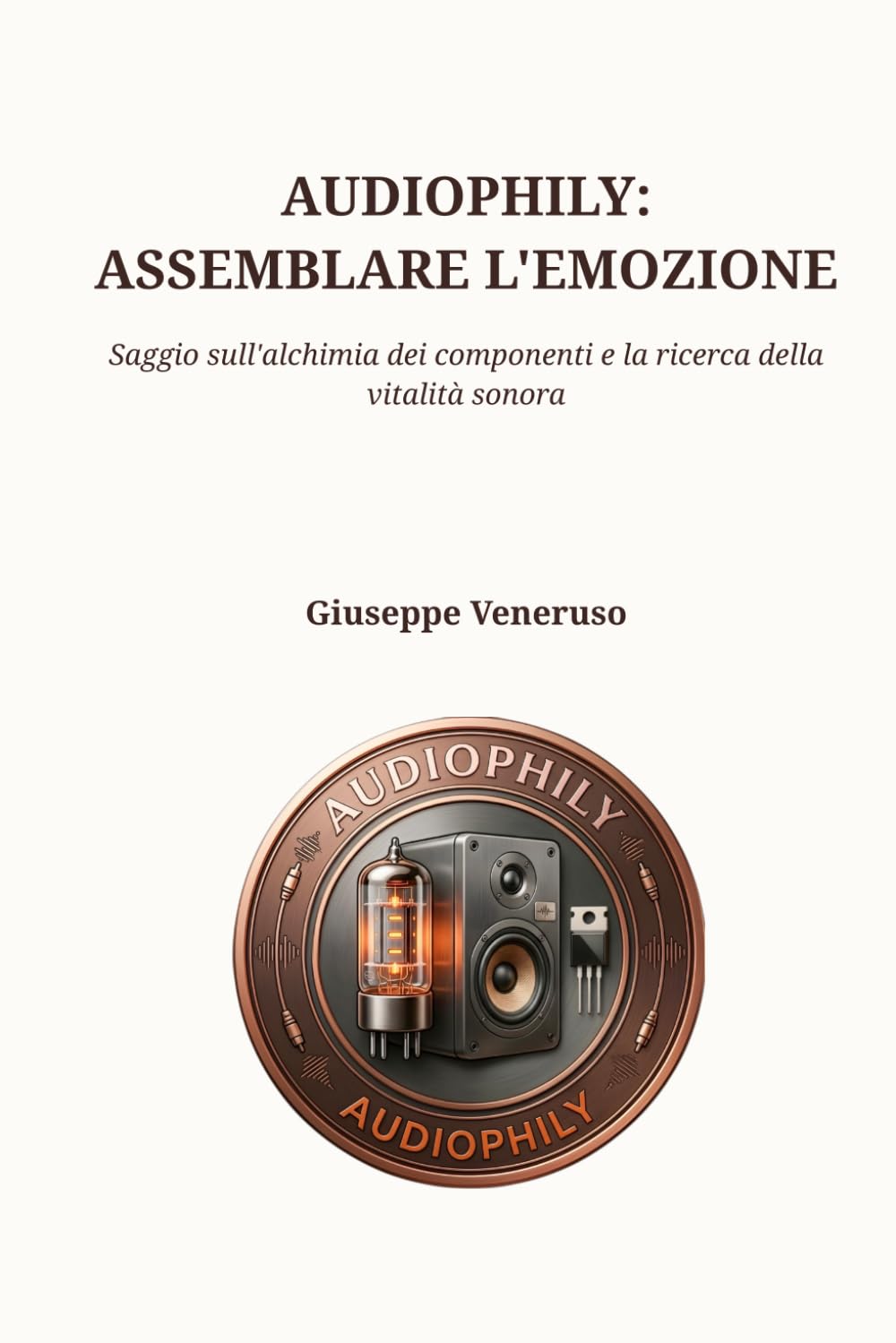 Audiophily: assemblare l'emozione: Un viaggio nell'architettura invisibile del suono: dove l'impianto diventa il fine