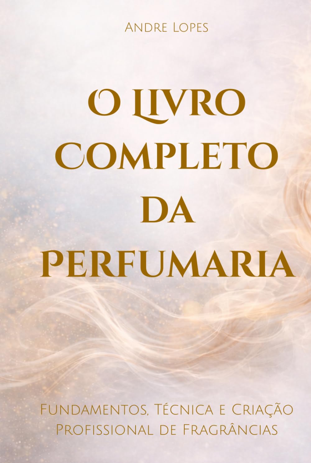 O Livro Completo da Perfumaria: Fundamentos, Técnica e Criação Profissional de Fragrâncias