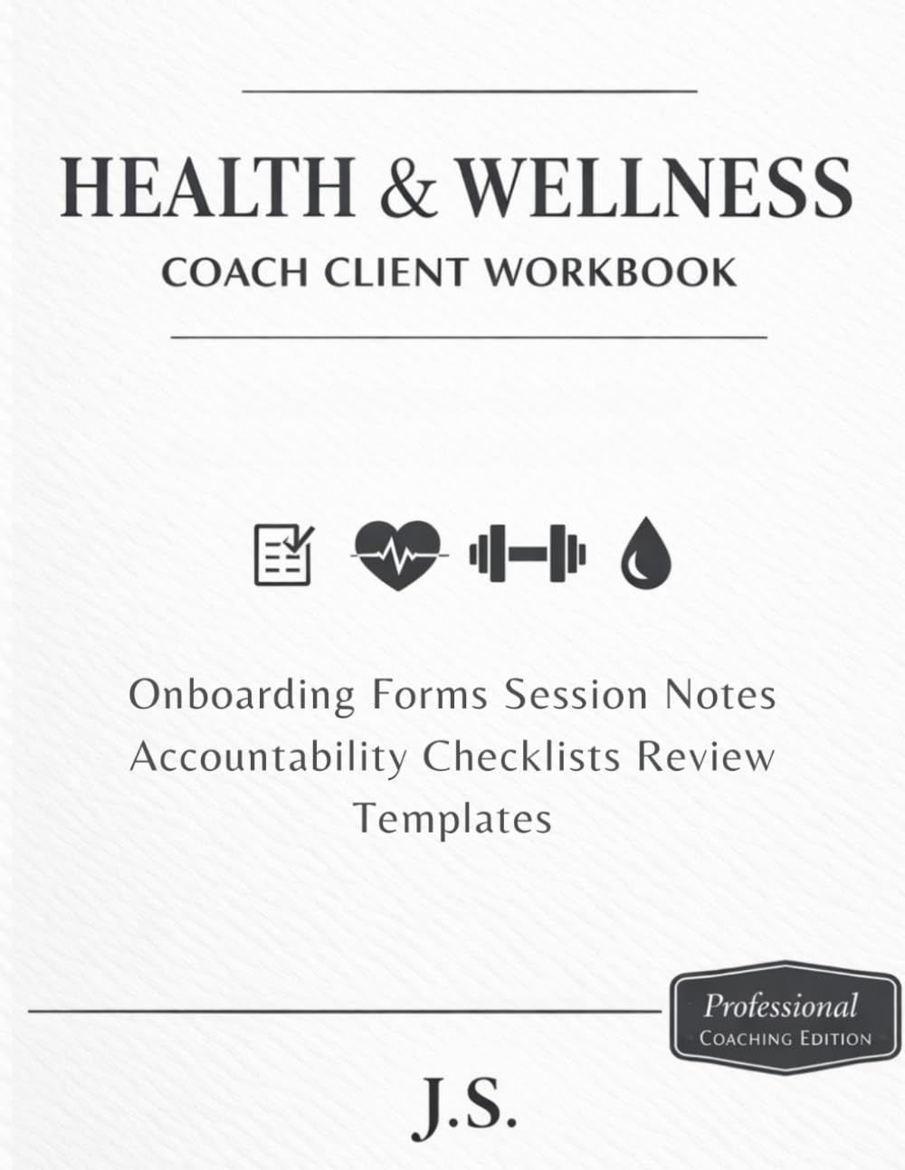 Health & Wellness Coach Client Workbook Intake & Progress Logs: Onboarding Forms, Session Notes, Accountability Checklists, Review Templates