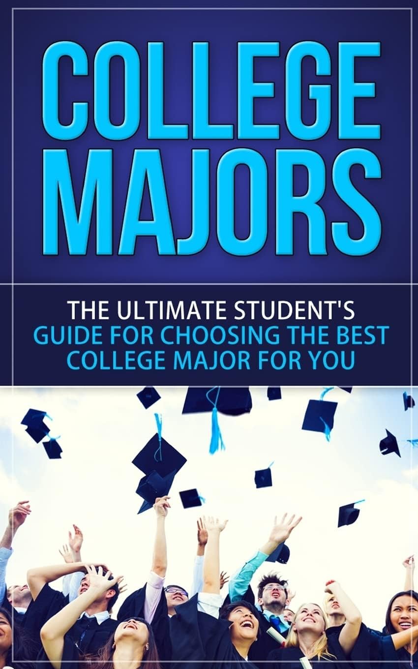 College Majors: The Ultimate Student's Guide for Choosing The Best College Major For You (How to Choose A College Major, College Help, College Years, Career Planning, College Admission)