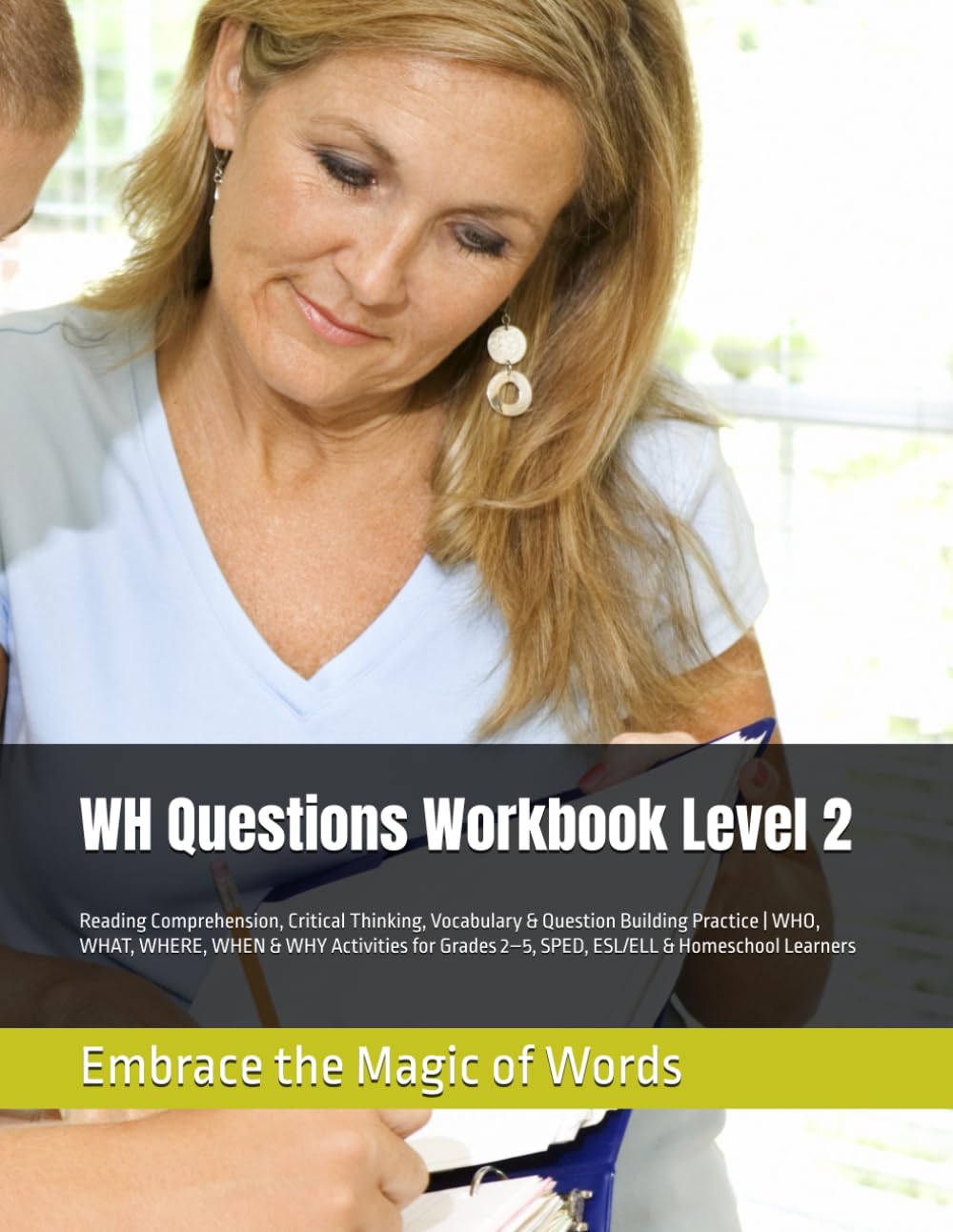 WH Questions Workbook Level 2: Reading Comprehension, Critical Thinking, Vocabulary & Question Building Practice | WHO, WHAT, WHERE, WHEN & WHY ... (Embrace the Magic of Words Workbooks)