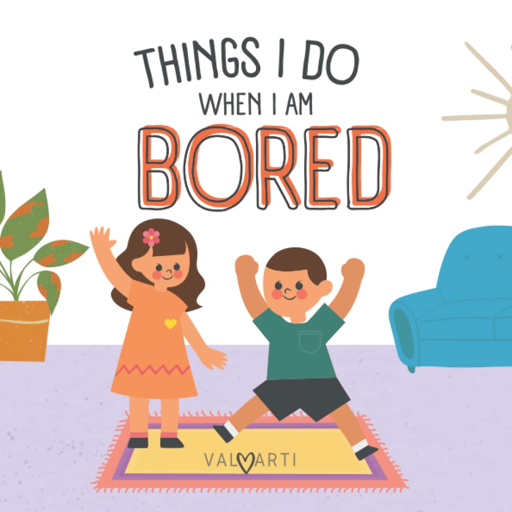 Things I do When I am Bored: A Hilariously messy story about not getting what you want, doing something fun, and learning not to get bored so easily