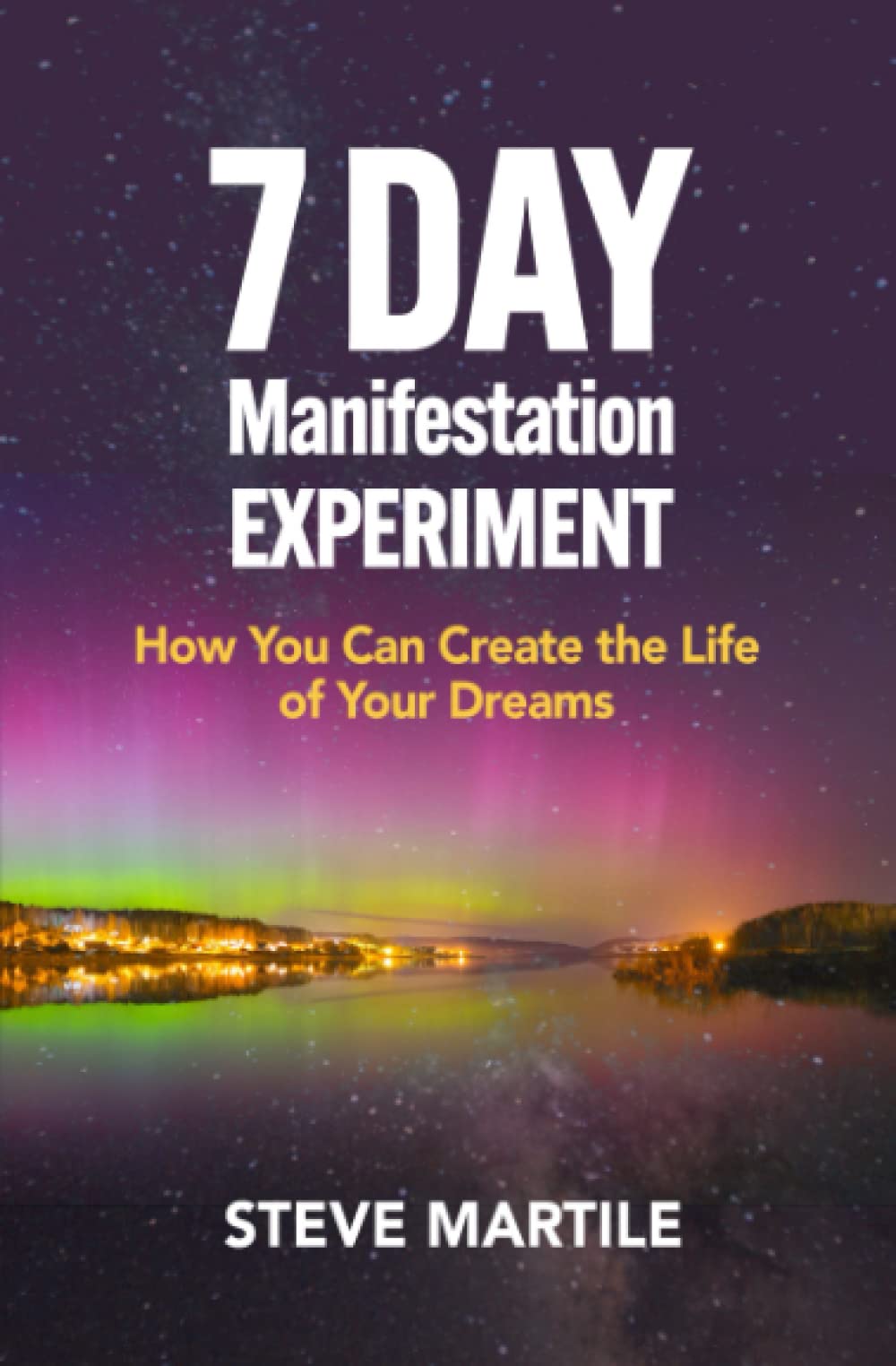 7 Day Manifestation Experiment: How You Can Create the Life of Your Dreams