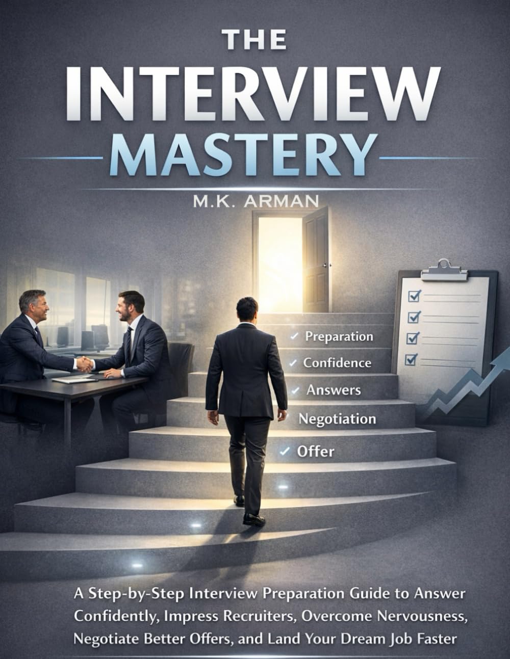 The Interview Mastery: A Step-by-Step Interview Preparation Guide to Answer Confidently, Impress Recruiters, Overcome Nervousness, Negotiate Better ... Job Faster: 3 (Future-Proof Career Series)