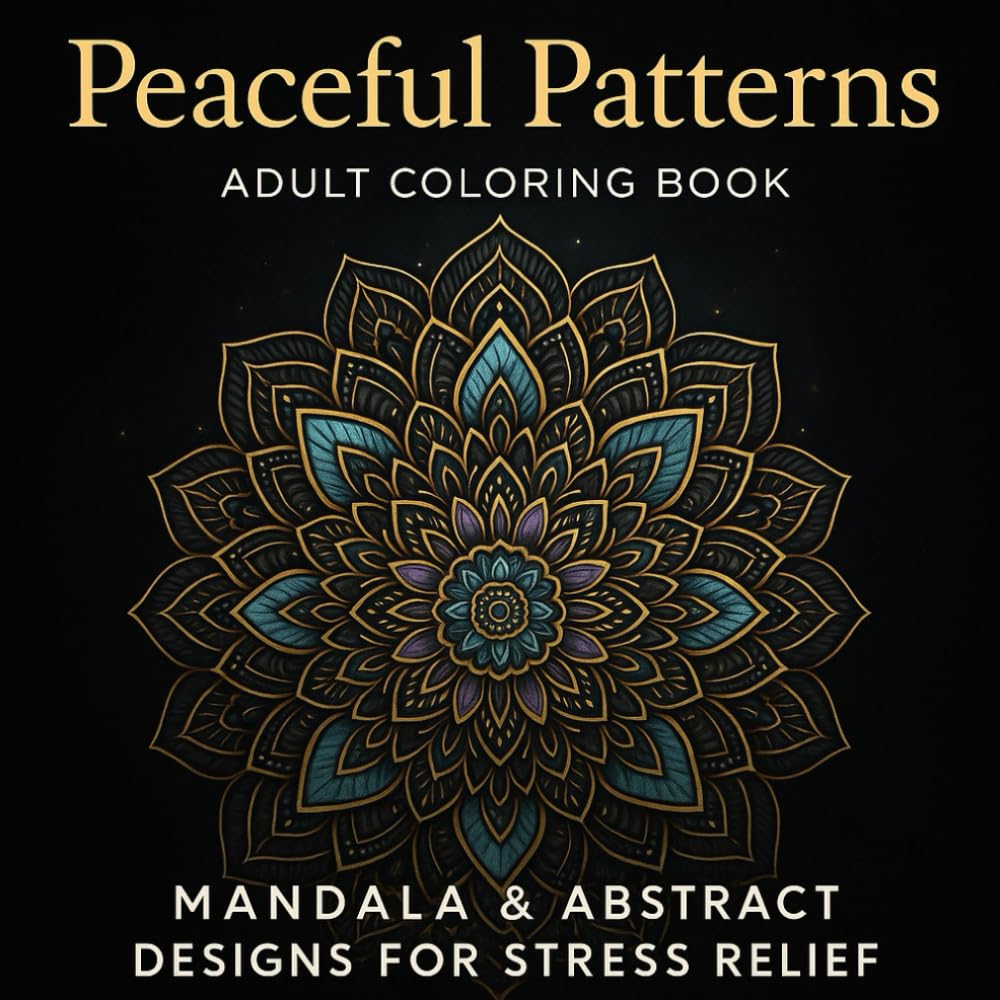 Peaceful Patterns: Adult Coloring Book – Mandala & Abstract Designs for Stress Relief (Peaceful Patterns Collection)