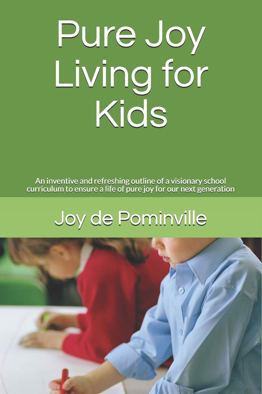 Pure Joy Living for Kids: An inventive and refreshing outline of a visionary school curriculum to ensure a life of pure joy for our next generation