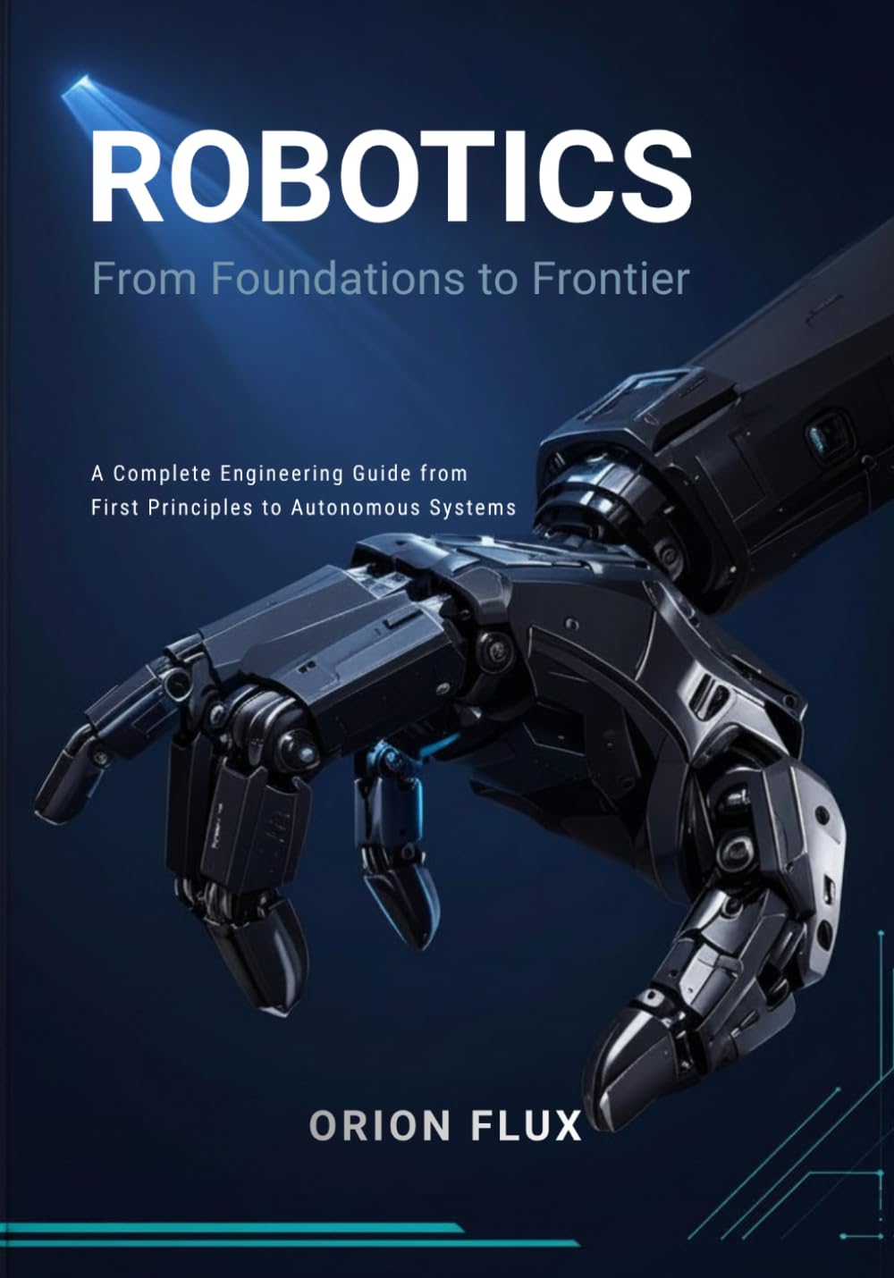 Robotics: From Foundations to Frontier: A Complete Engineering Guide from First Principles to Autonomous Systems