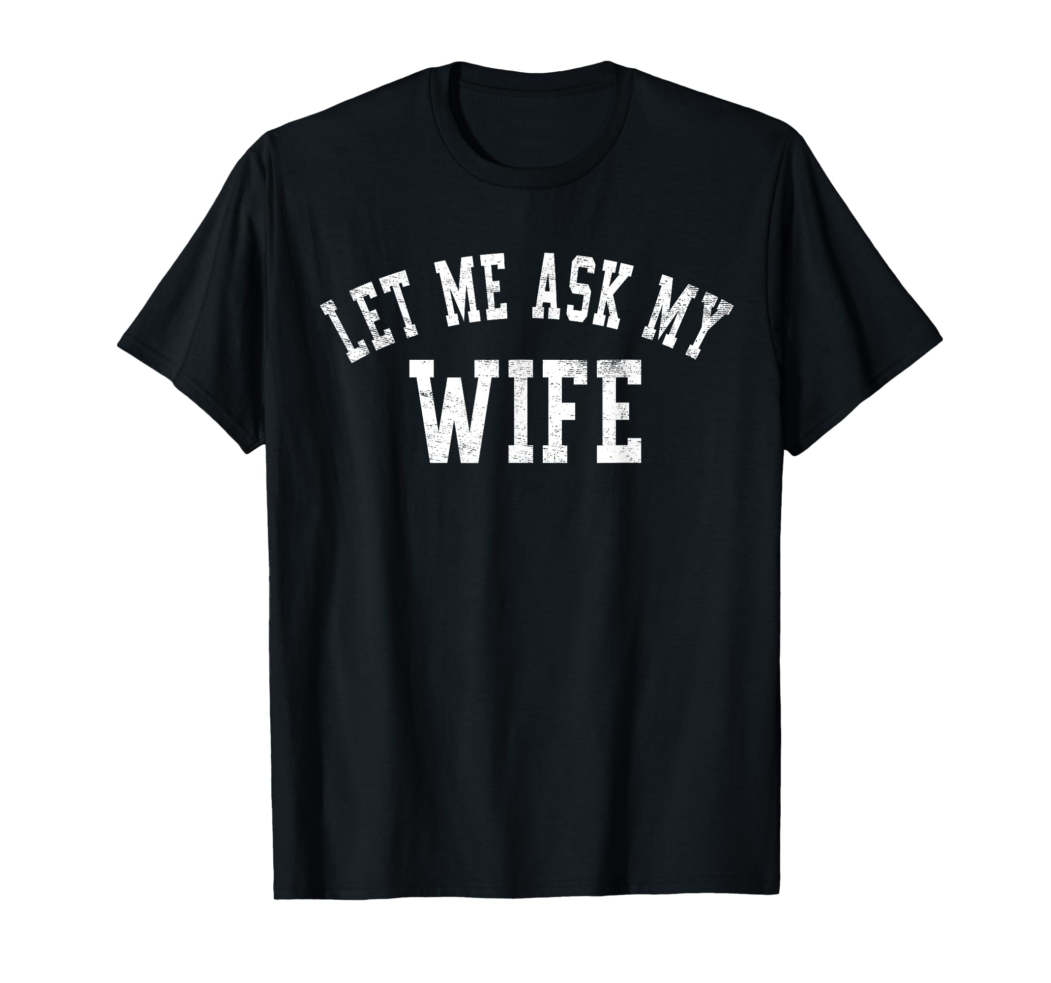 Let Me Ask My Wife Humorous Marriage Gifts Husband T-Shirt
