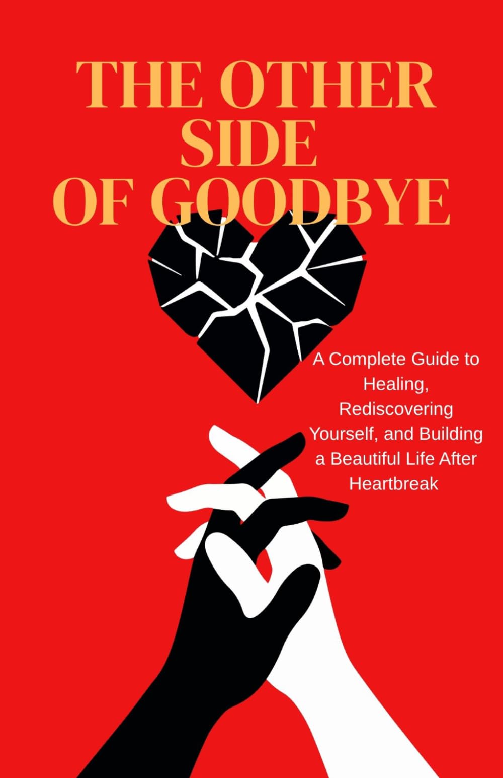 The Other Side of Goodbye: A Complete Guide to Healing, Rediscovering Yourself, and Building a Beautiful Life After Heartbreak