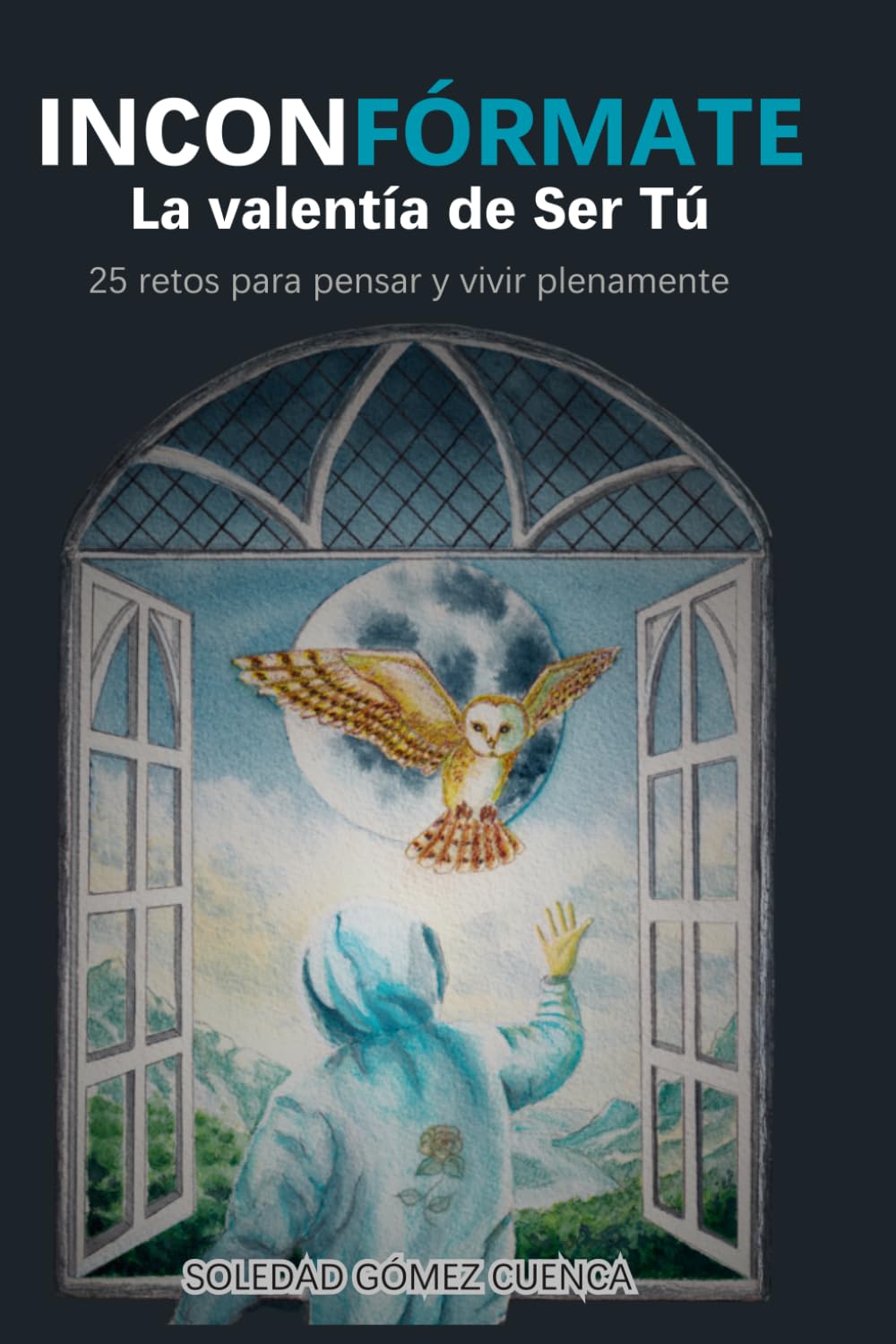 INCONFÓRMATE. LA VALENTÍA DE SER TÚ: 25Retos para Pensar y Vivir Libremente