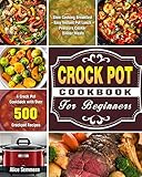 Crock Pot Cookbook For Beginners: A Crock Pot Cookbook with Over 500 Crockpot Recipes ( Slow Cooking Breakfast - Easy Instant Pot Lunch - Pressure Cooker Dinner Meals )