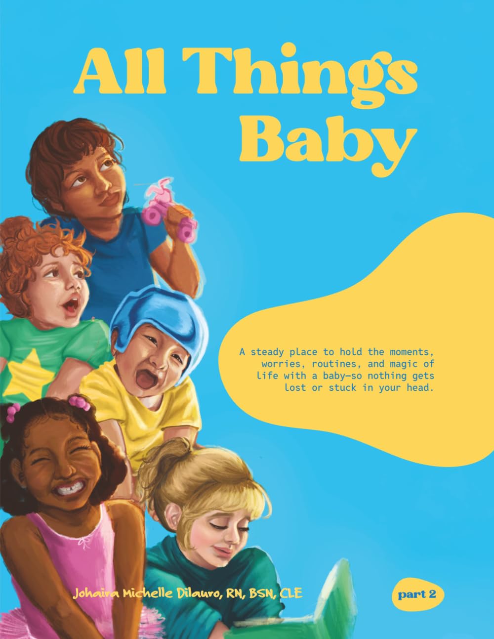 All Things Baby: A Steady Place to Hold the Moments, Worries, Routines, and Magic of life with a baby- so Nothing gets Lost or Stuck in Your Head