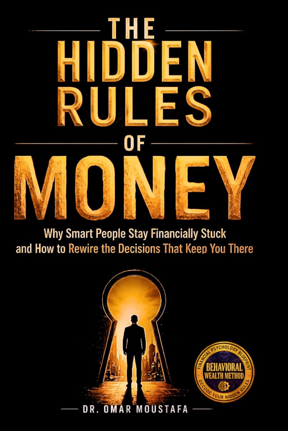 The Hidden Rules of Money: Why Smart People Stay Financially Stuck and How to Rewire the Decisions That Keep You There: 1 (The Hidden System Series)