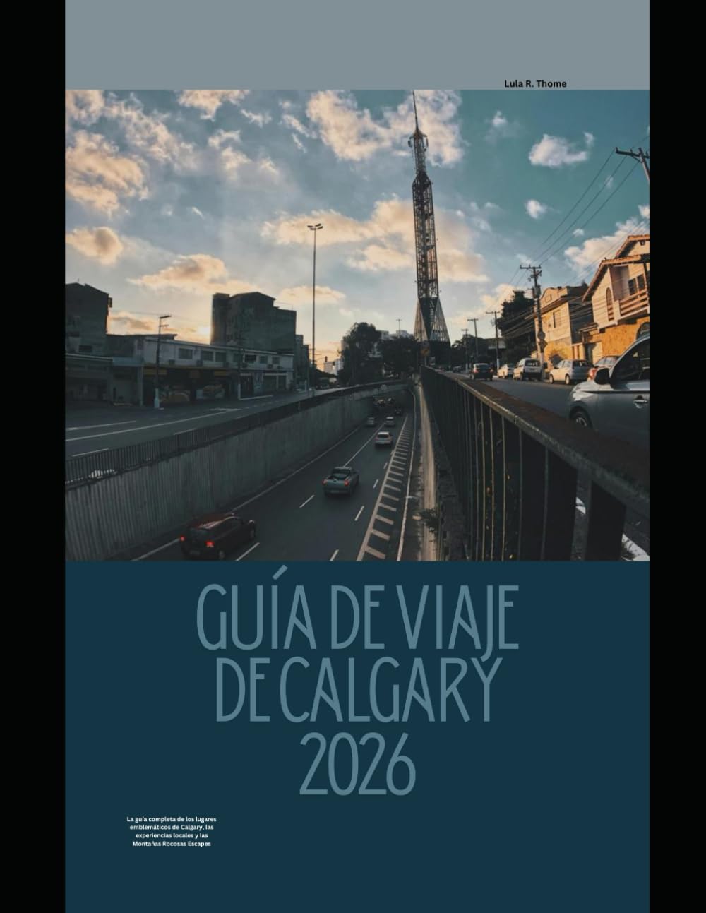 GUÍA DE VIAJE DE CALGARY 2026: La guía completa de los lugares emblemáticos de Calgary, las experiencias locales y las Montañas Rocosas Escapes (The Global Explorer Travel Guide Series 2026)