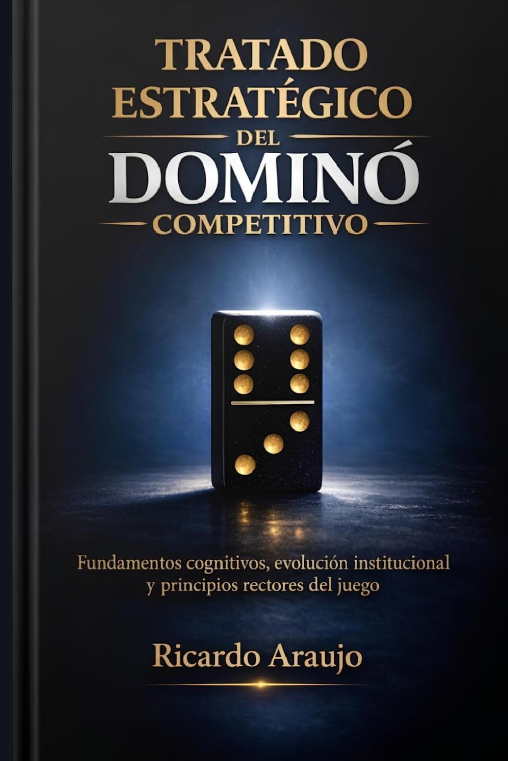 TRATADO ESTRATÉGICO DEL DOMINÓ COMPETITIVO: Fundamentos cognitivos, evolucion institucional y principios rectores del juego