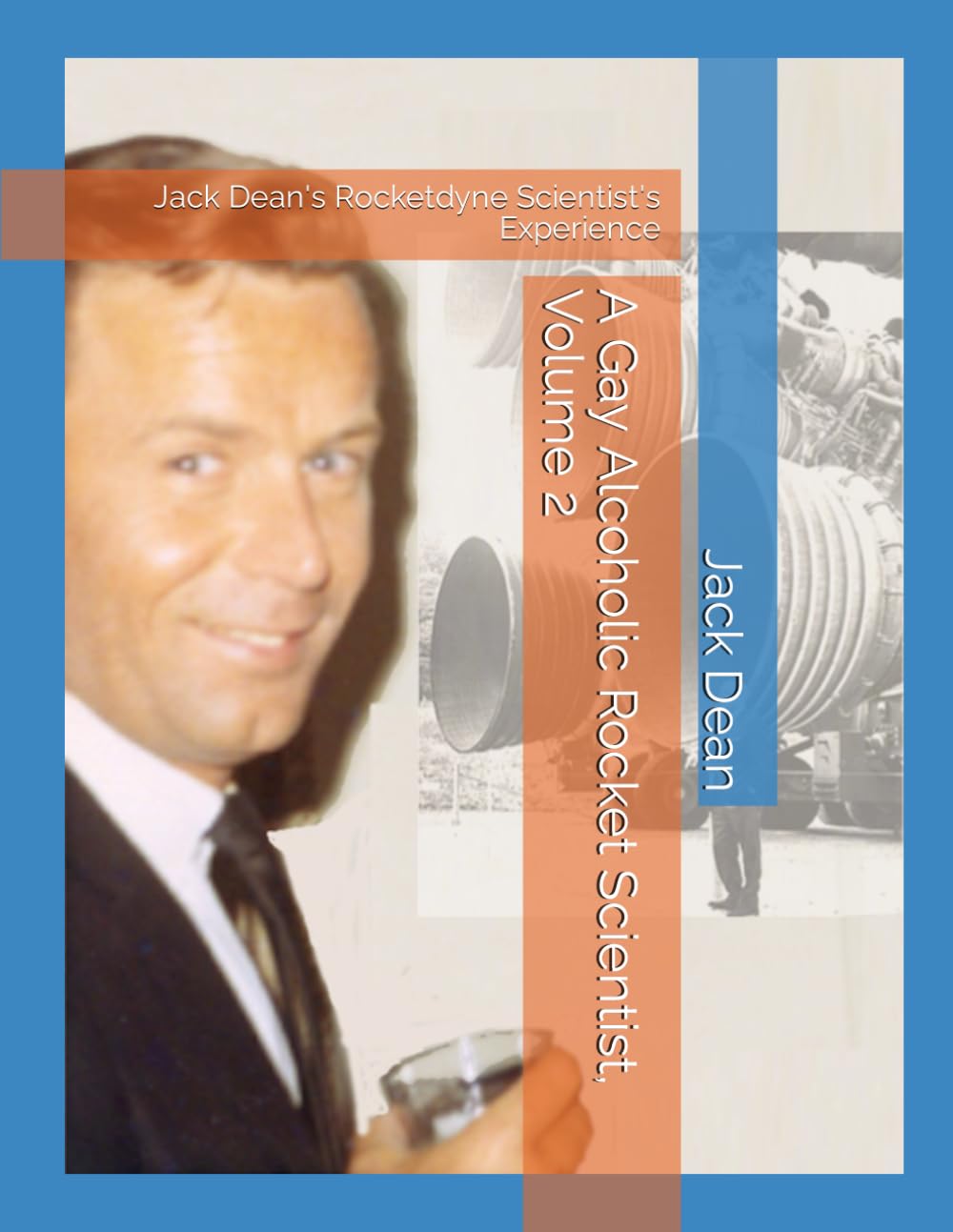 A Gay Alcoholic Rocket Scientist, Volume 2: Jack Dean's Rocketdyne Scientist's Experience