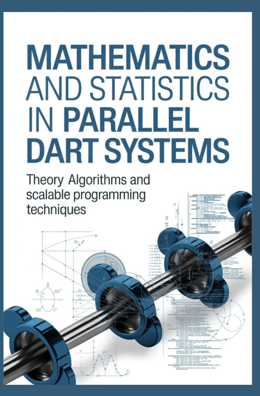 MATHEMATICS AND STATISTICS IN PARALLEL DART SYSTEMS: Theory Algorithms and Scalable Programming Techniques