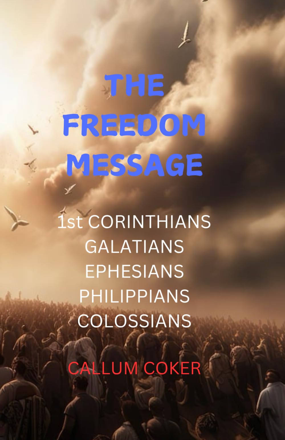 THE FREEDOM MESSAGE: 1st CORINTHIANS, GALATIANS, EPHESIANS, PHILIPPIANS & COLOSSIANS