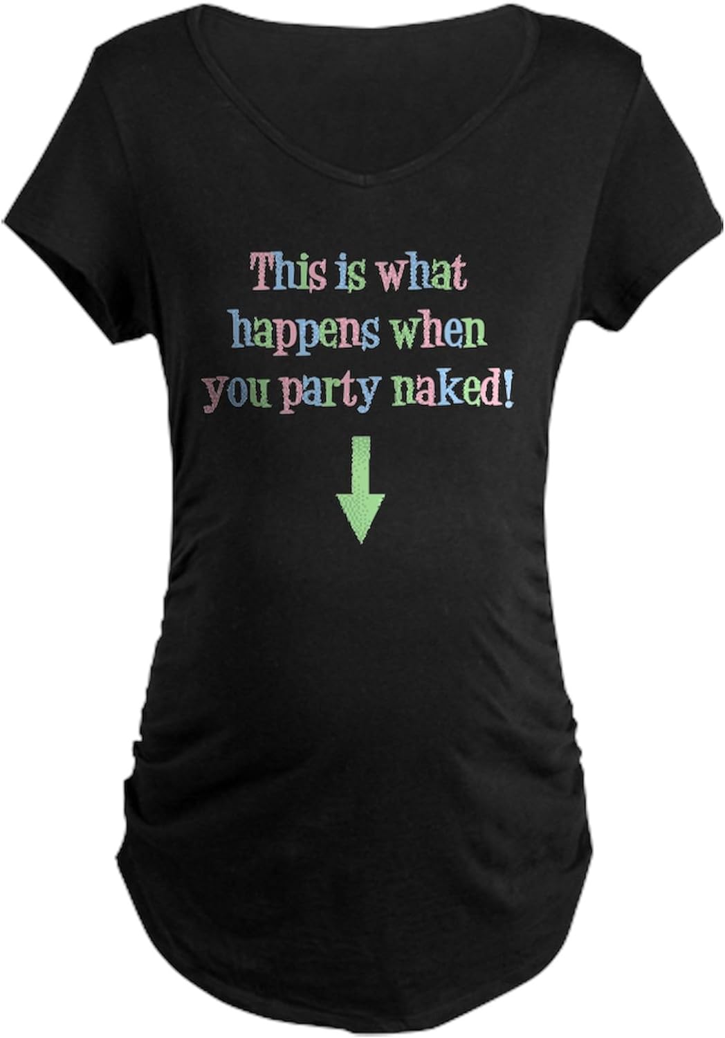 CafePress This is What Happens... Maternity Dark T Shirt Women's Maternity Ruched Side T-Shirt