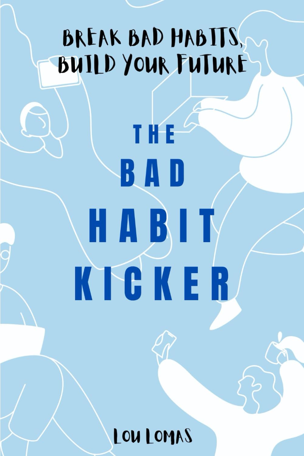 The Bad Habit Kicker: A simple system to transform your beliefs into knowledge and revolutionise your life!