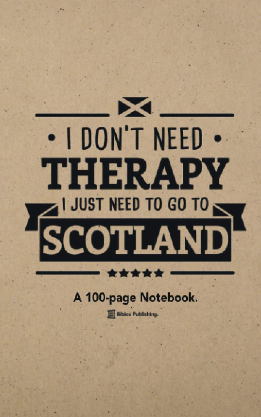 I Don't Need Therapy, I Just Need To Go To Scotland: A 100-page Premium Notebook For Scotland Enthusiasts.