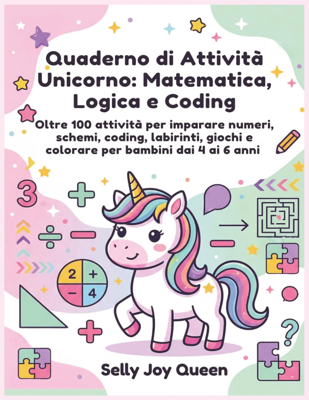 Quaderno di Attività Unicorno: Matematica, Logica e Coding: Oltre 100 attività per imparare numeri, schemi, coding, labirinti, giochi e colorare per bambini dai 4 ai 6 anni
