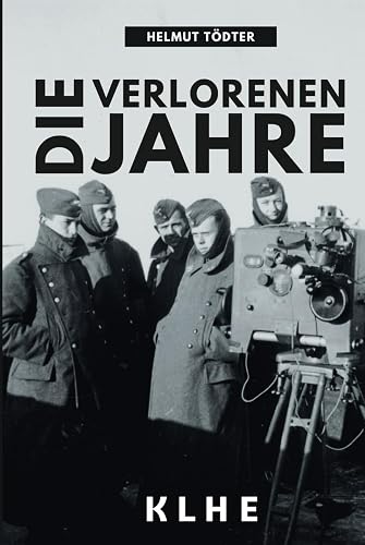 Die verlorenen Jahre: Von Afrika ins Rheinland - Wie ich im Zweiten Weltkrieg als Offizier der Wehrmacht desertierte und meine gefährliche Flucht überlebte