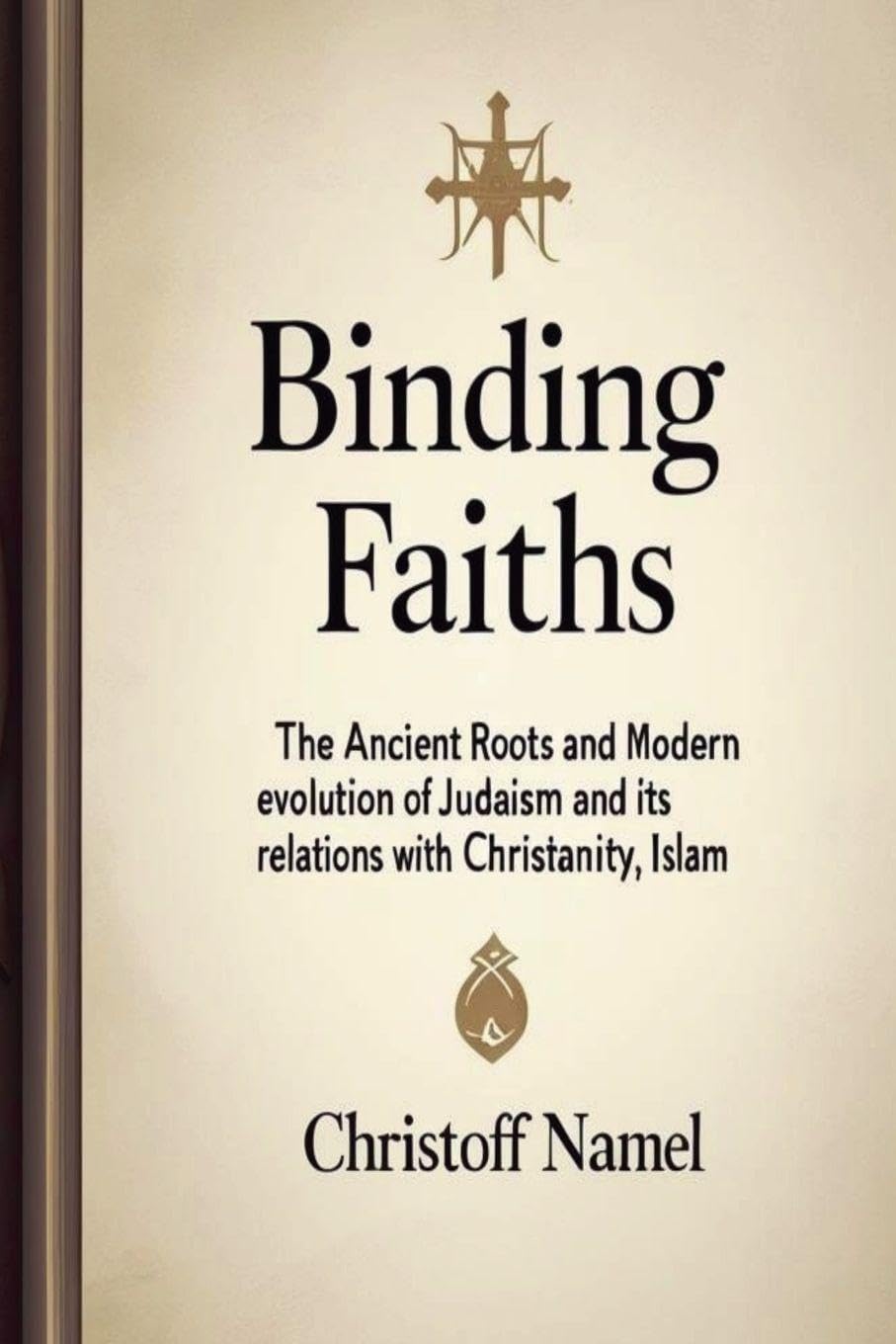 Binding Faiths: The Ancient Roots and Modern Evolution of Judaism and It's Relations with Christianity, Islam and the World (1) (Judaism Religion)