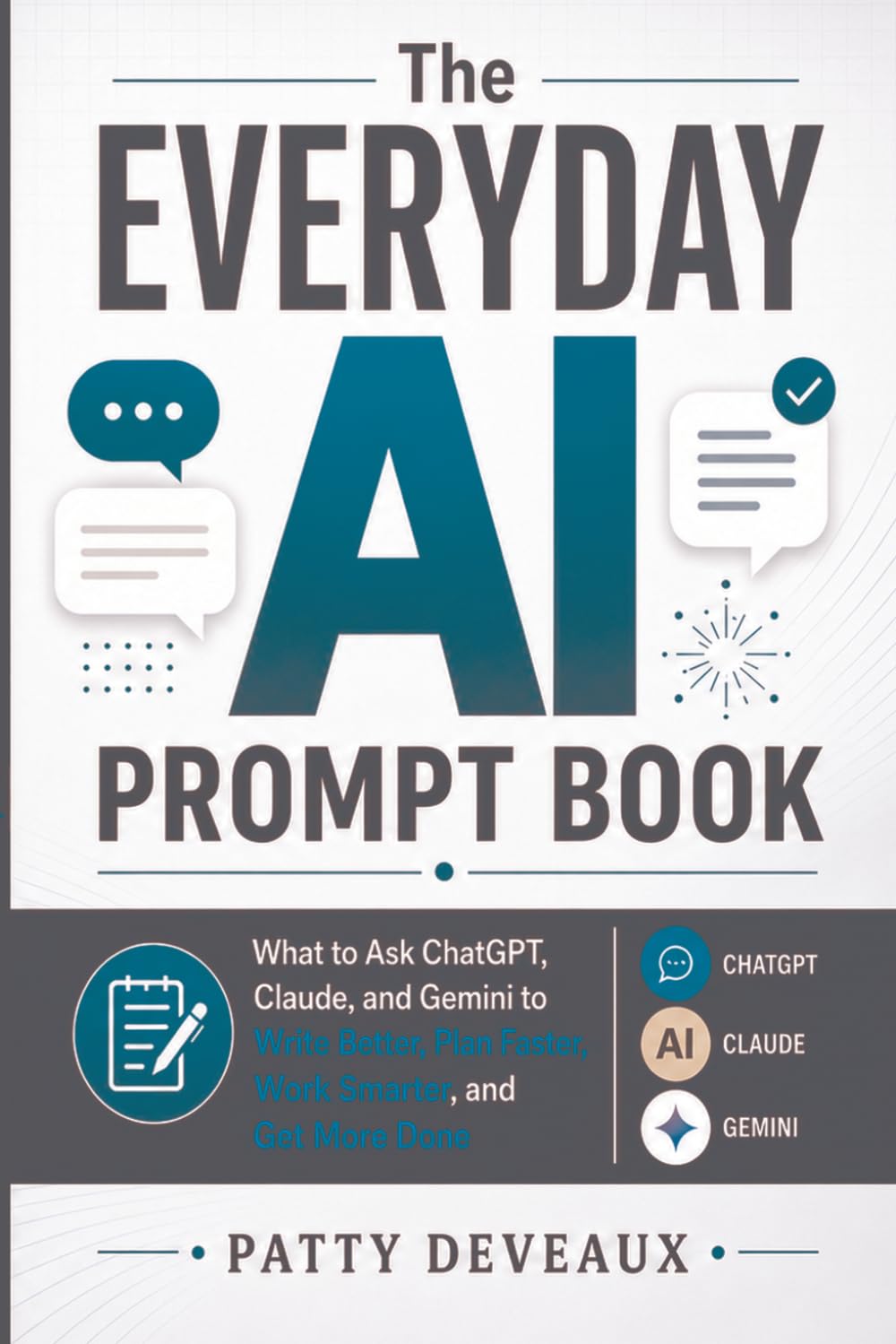 The Everyday AI Prompt Book: What to Ask ChatGPT, Claude, and Gemini to Write Better, Plan Faster, Work Smarter, and Get More Done