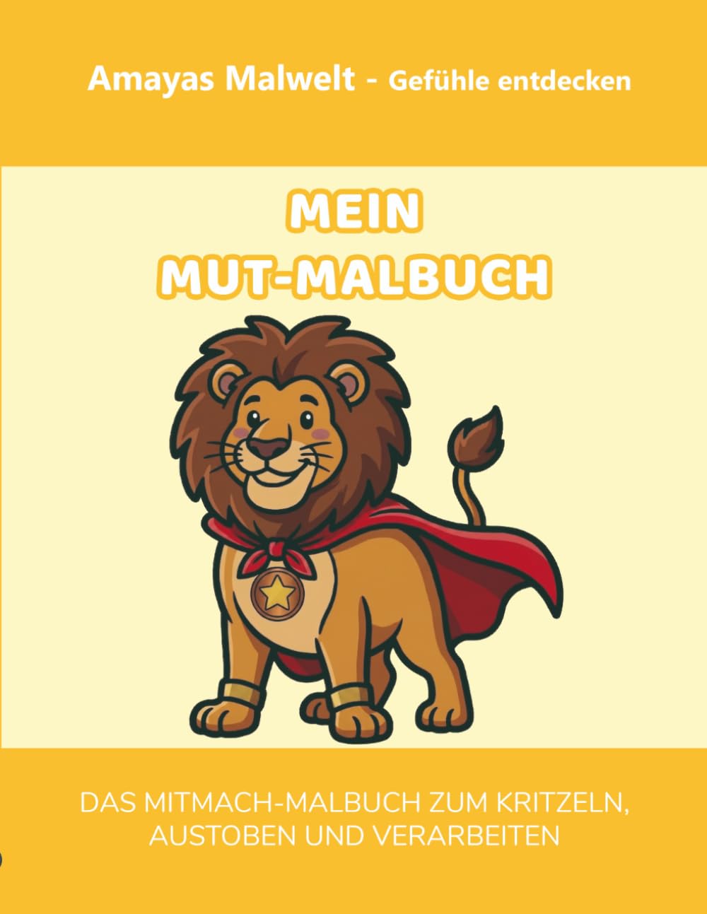 Mein Mut-Malbuch: Gefühle entdecken & verstehen (Amayas Malwelt): Mein innerer Löwe – Ich traue mich! Ein Mitmach-Buch für Kinder von 4-7 Jahren zur ... (Amayas Malwelt – Gefühle entdecken)