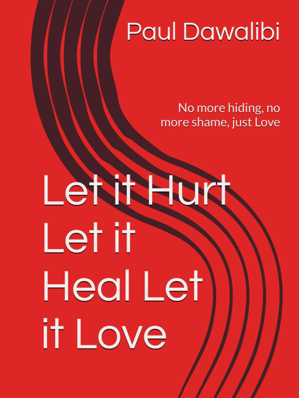 Let it Hurt Let it Heal Let it Love: No more hiding, no more shame, just Love