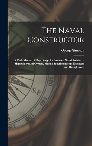 The Naval Constructor: A Vade Mecum of Ship Design for Students, Naval Architects, Shipbuilders and Owners, Marine Superintendents, Engineers and Draughtsmen