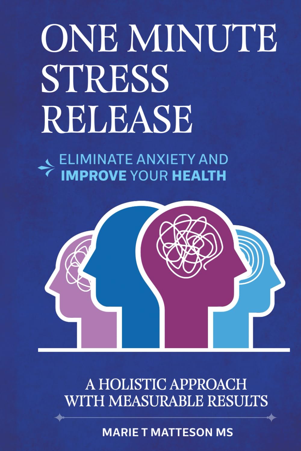 One Minute Stress Release Technique: Eliminate Anxiety and Improve Your Mental Health: - A Holistic Approach to Stress Management