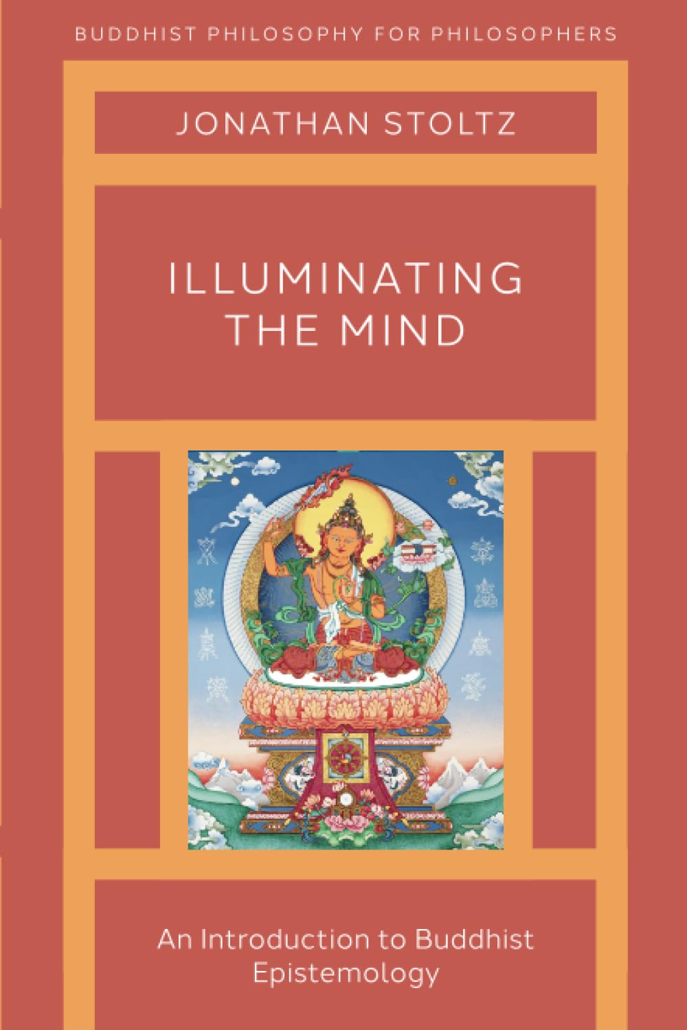 Illuminating the Mind: An Introduction to Buddhist Epistemology (Buddhist Philosophy For Philosophers)
