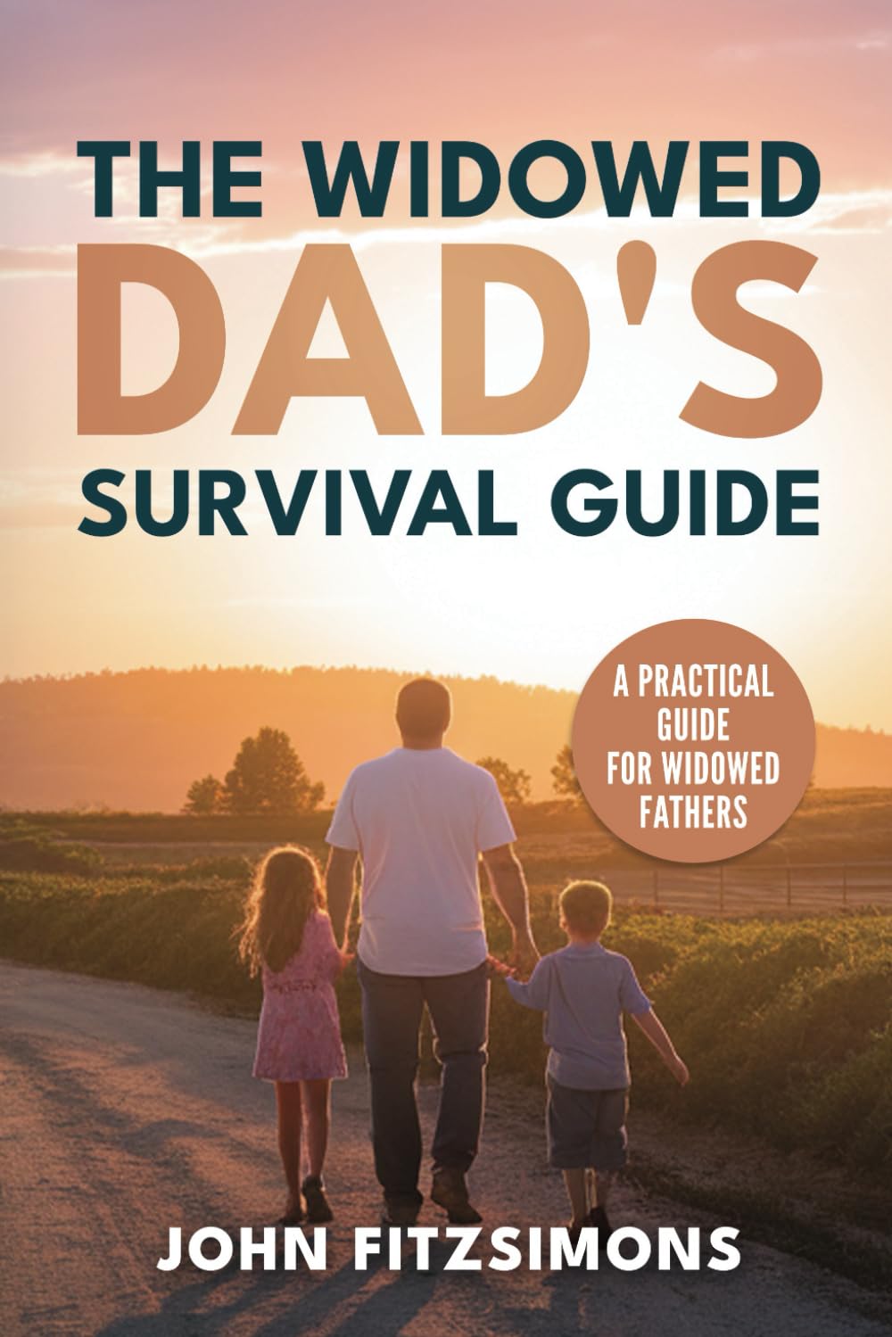 The Widowed Dad's Survival Guide: A Practical Guide for Widowed Fathers