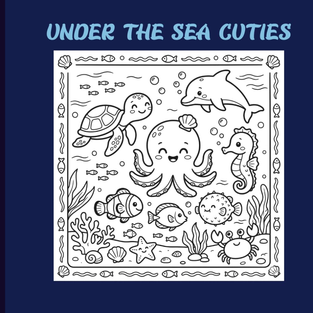 Under the Sea Cuties: Adorable Sea Creatures for Toddlers Ages 3 - 10: Cute Ocean Animals Coloring Book with Bold Easy Designs for Kids, Toddlers & Beginners