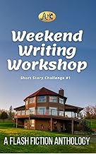 Weekend Writing Workshop Short Story Challenge #1: A Flash Fiction Anthology (Workshop Anthology)