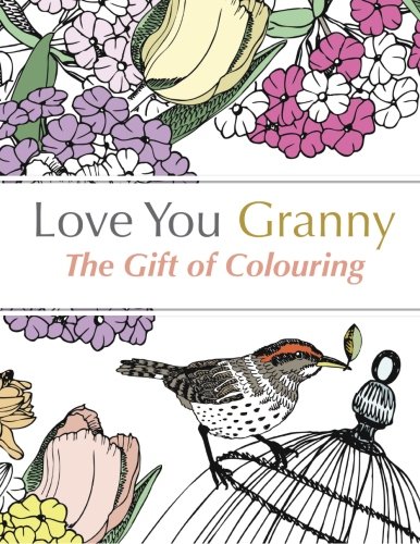 Love You Granny: The Gift of Colouring: A relaxing colouring book for grandmothers