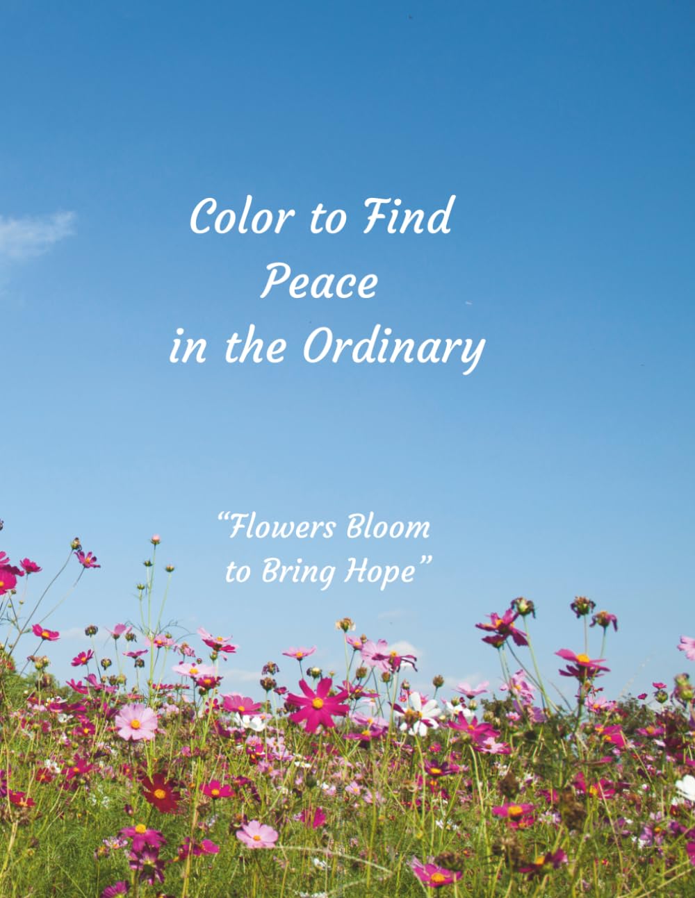 Color to Find Peace in the Ordinary: Flowers Bloom to Bring Hope.