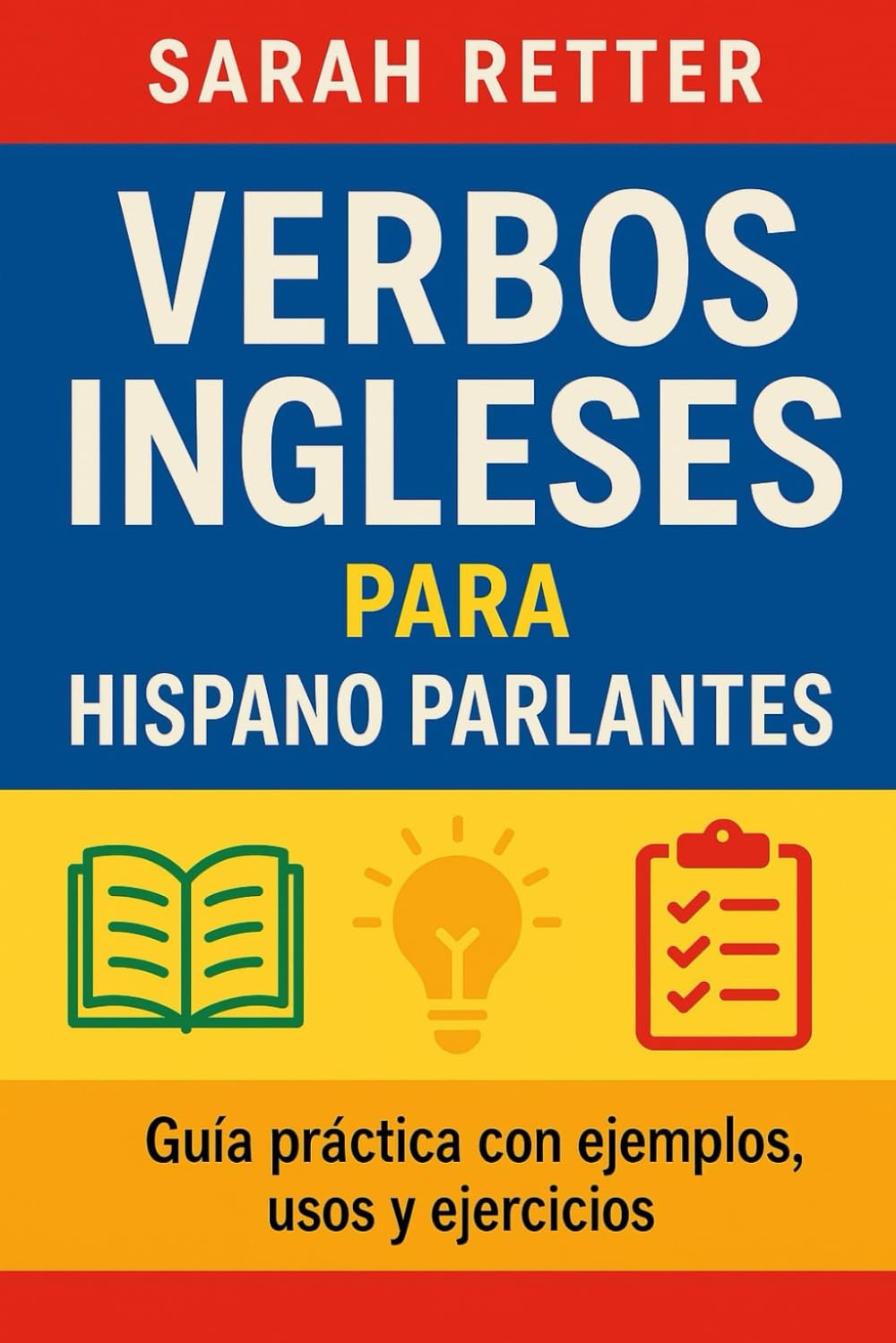 VERBOS INGLESES PARA HISPANO PARLANTES. Guía práctica con ejemplos, usos y ejercicios: Domina los verbos en inglés y hablá con confianza desde el primer día.