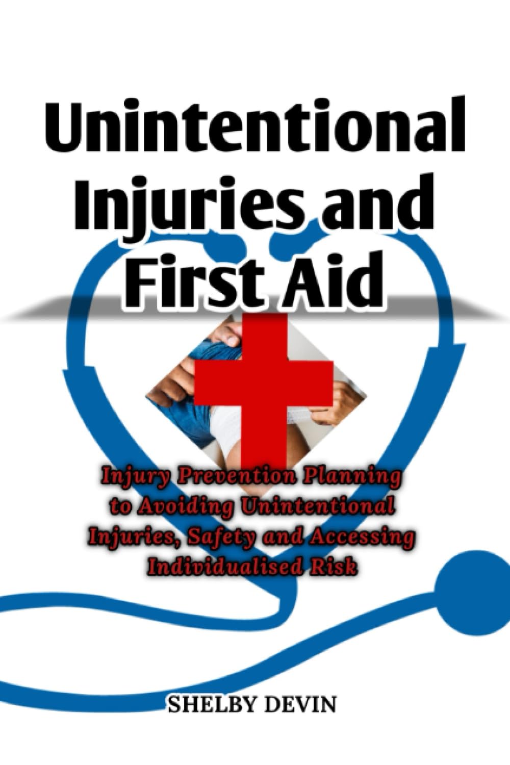 Unintentional Injuries and First Aid: Injury Prevention Planning to Avoiding Unintentional Injuries, Safety and Accessing Individualised Risk