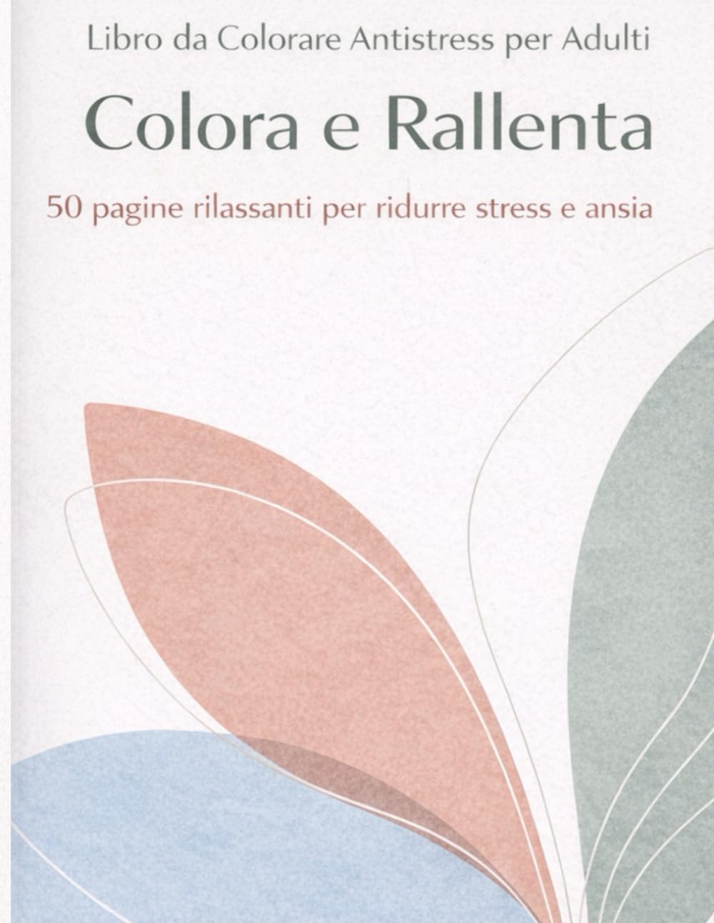 Libro da Colorare Antistress per Adulti - Colora e Rallenta: 50 pagine rilassanti per ridurre stress e ansia