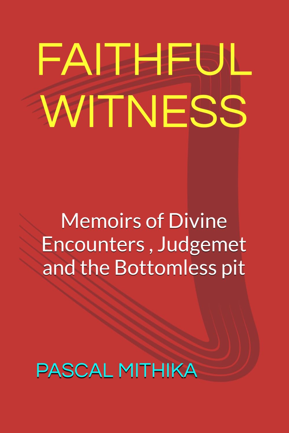 FAITHFUL WITNESS: Memoirs of Divine Encounters , Judgemet and the Bottomless pit