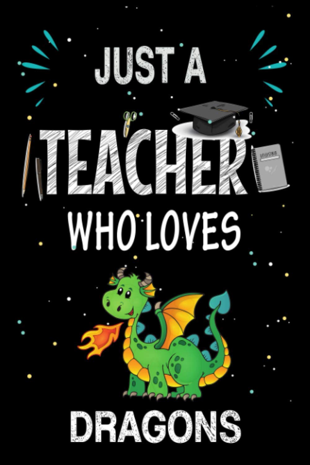 Just a Teacher Who Loves Dragons: Teacher Day Blank Lined Appreciation Notebook Gift Idea for Dragons lover Teacher