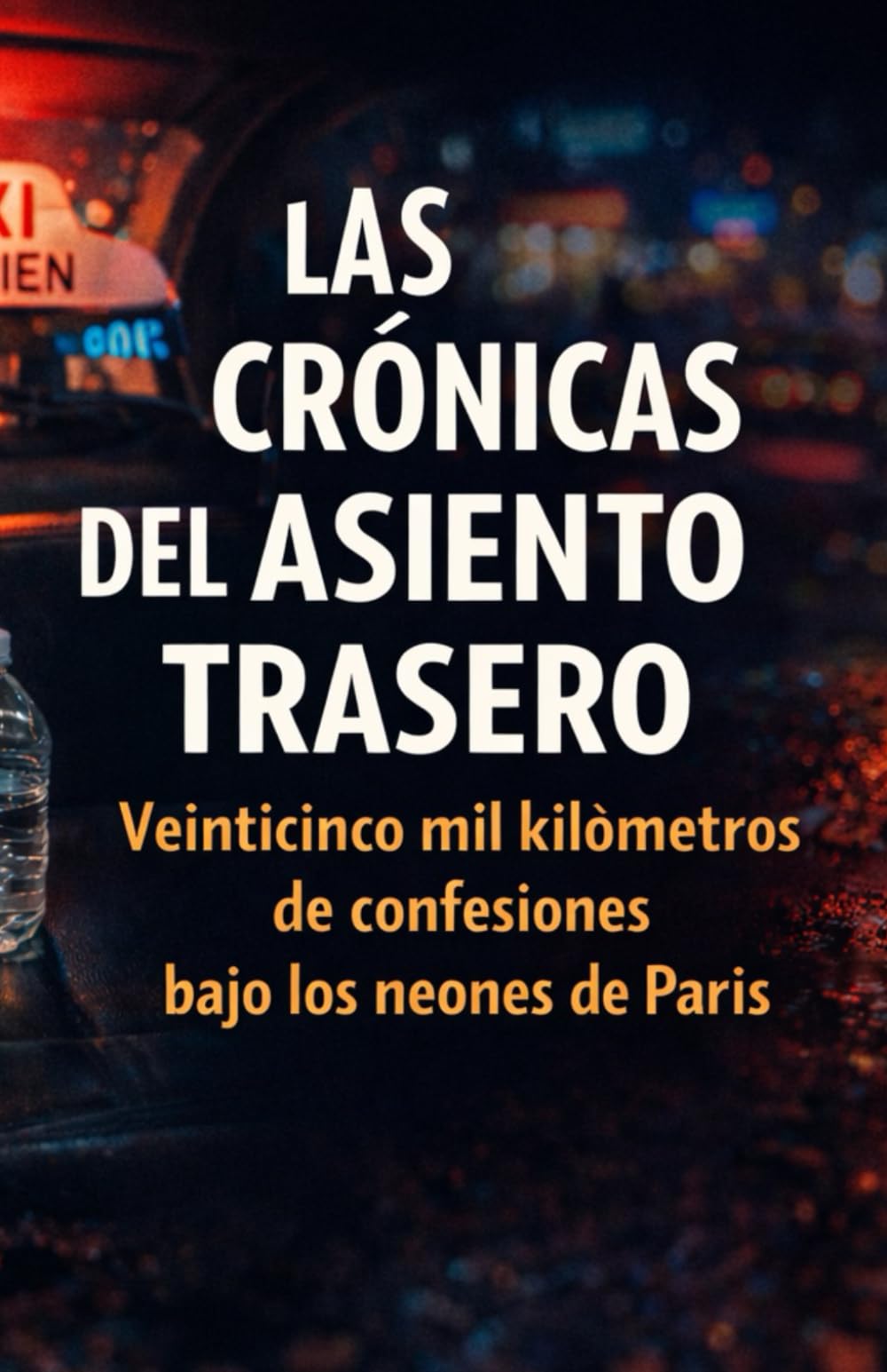 LAS CRÓNICAS DEL ASIENTO TRASERO: Veinticinco mil kilómetros de confesiones bajo los neo-nes de París