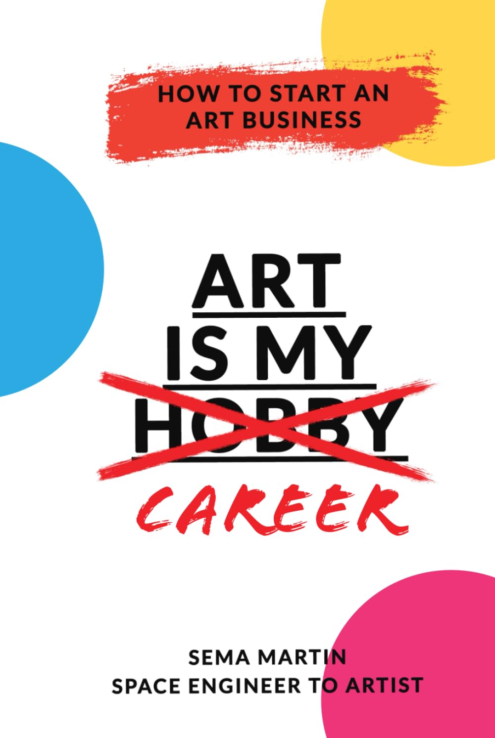 Art Is My Career: How To Start An Art Business, Step-by-step guide to help you find your customers, grow your social media, build a website and take your art career to the next level.
