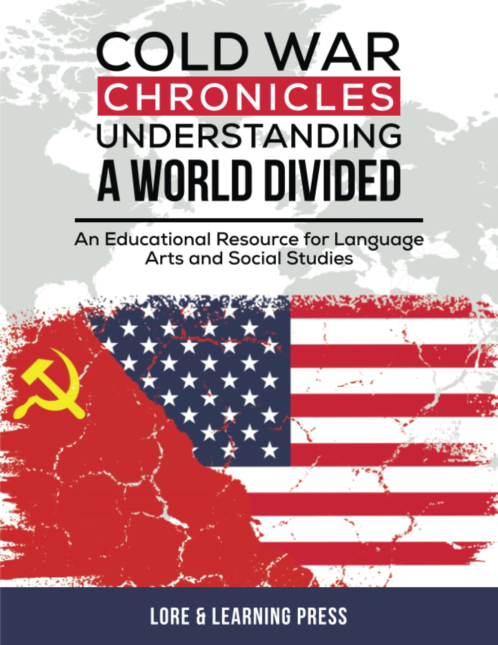 Cold War Chronicles: Understanding a World Divided: An Educational Resource for Language Arts and Social Studies