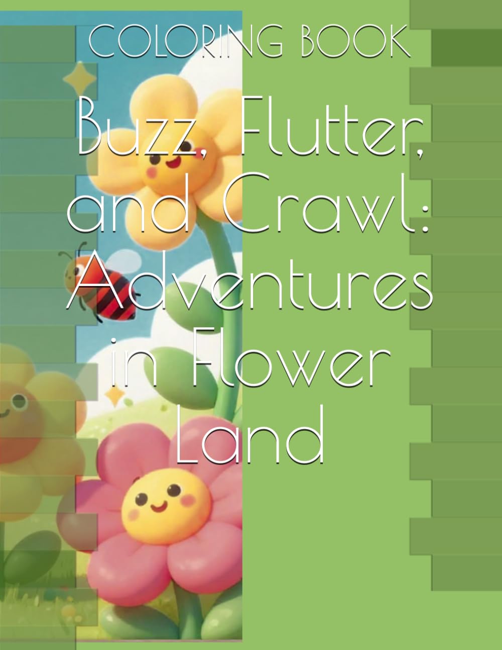 Buzz, Flutter, and Crawl: Adventures in Flower Land: Simple Flower and Bee Coloring Book for Toddlers: Easy Nature Activity for Kids Ages 2–8